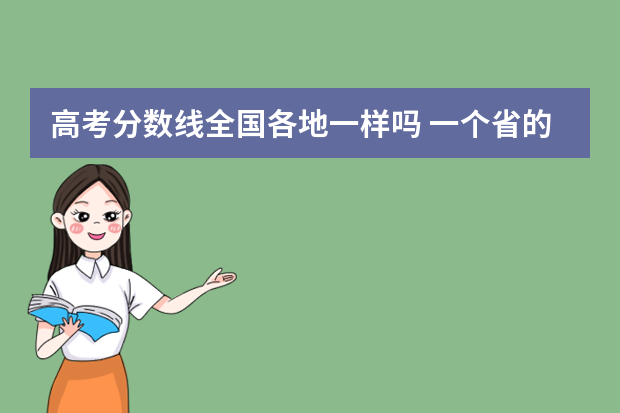 高考分数线全国各地一样吗 一个省的全市高考分数线都是一样的吗？